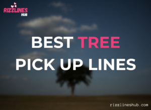 Tree Pick Up Lines